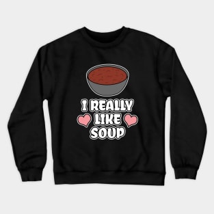 I Really Like Soup Crewneck Sweatshirt